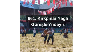  661. TARİHİ KIRKPINAR YAĞLI GÜREŞLERİNDEYİZ.